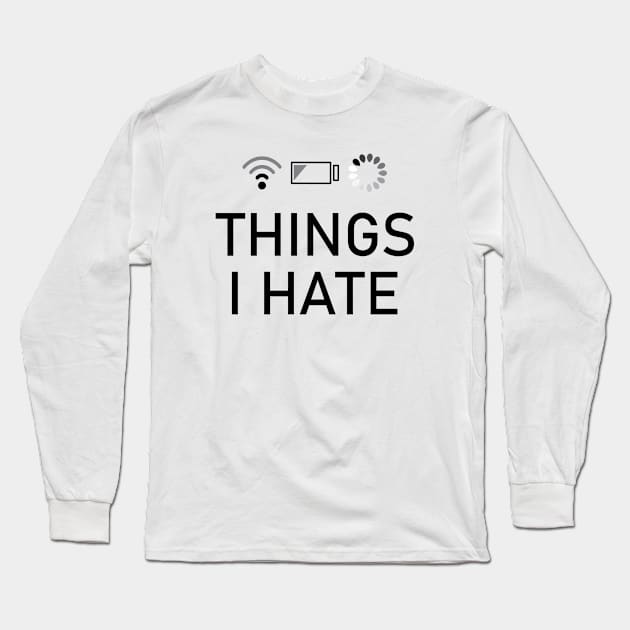 Things I Hate low battery, slow wifi and slow loading Long Sleeve T-Shirt by KC Happy Shop